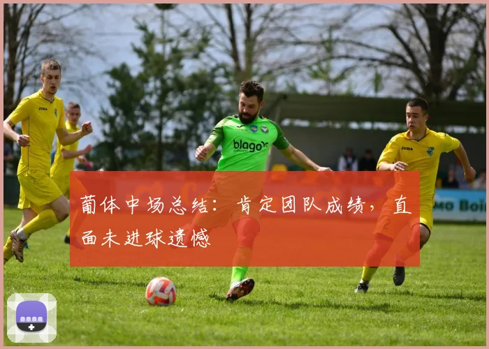 葡体中场总结:肯定团队成绩,直面未进球遗憾
