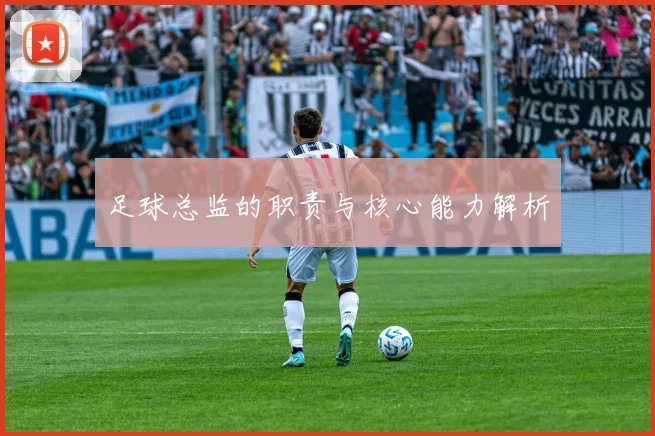 足球总监的职责与核心能力解析